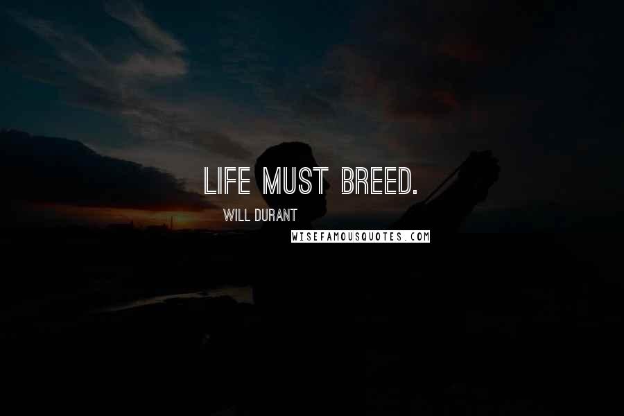 Will Durant Quotes: life must breed.