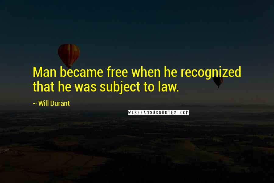 Will Durant Quotes: Man became free when he recognized that he was subject to law.