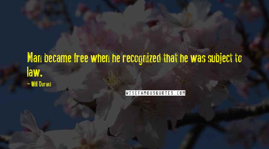 Will Durant Quotes: Man became free when he recognized that he was subject to law.