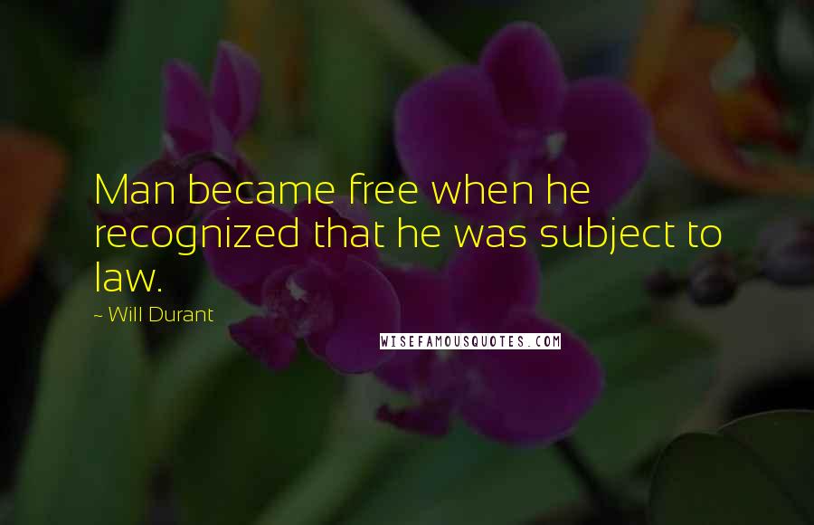 Will Durant Quotes: Man became free when he recognized that he was subject to law.