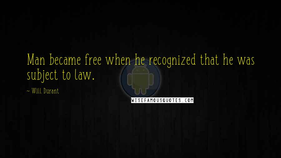 Will Durant Quotes: Man became free when he recognized that he was subject to law.