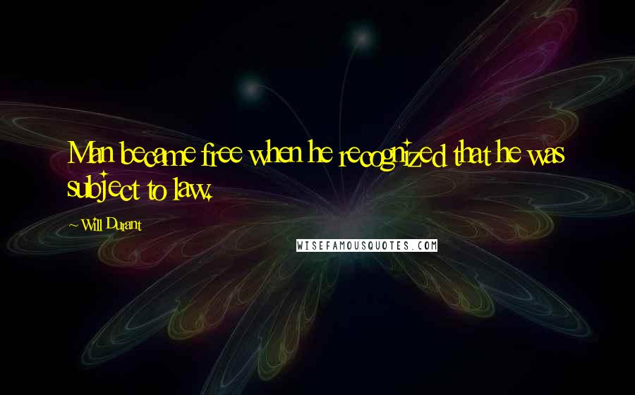 Will Durant Quotes: Man became free when he recognized that he was subject to law.