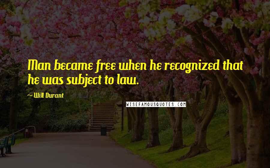 Will Durant Quotes: Man became free when he recognized that he was subject to law.