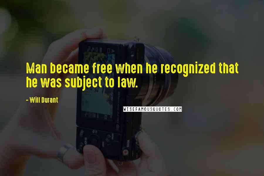 Will Durant Quotes: Man became free when he recognized that he was subject to law.