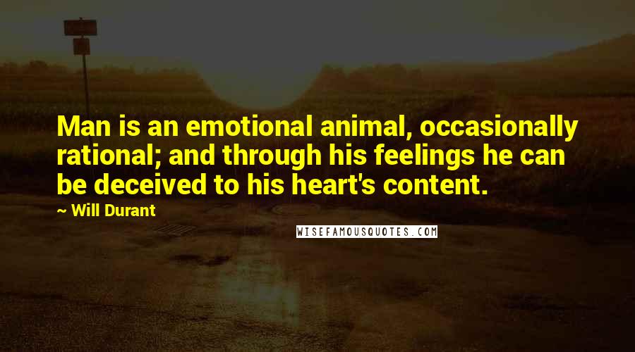 Will Durant Quotes: Man is an emotional animal, occasionally rational; and through his feelings he can be deceived to his heart's content.