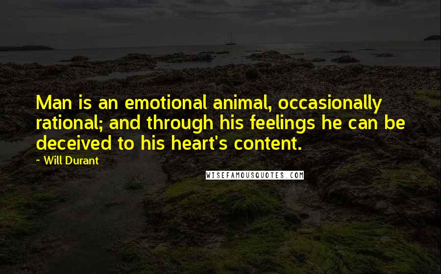 Will Durant Quotes: Man is an emotional animal, occasionally rational; and through his feelings he can be deceived to his heart's content.