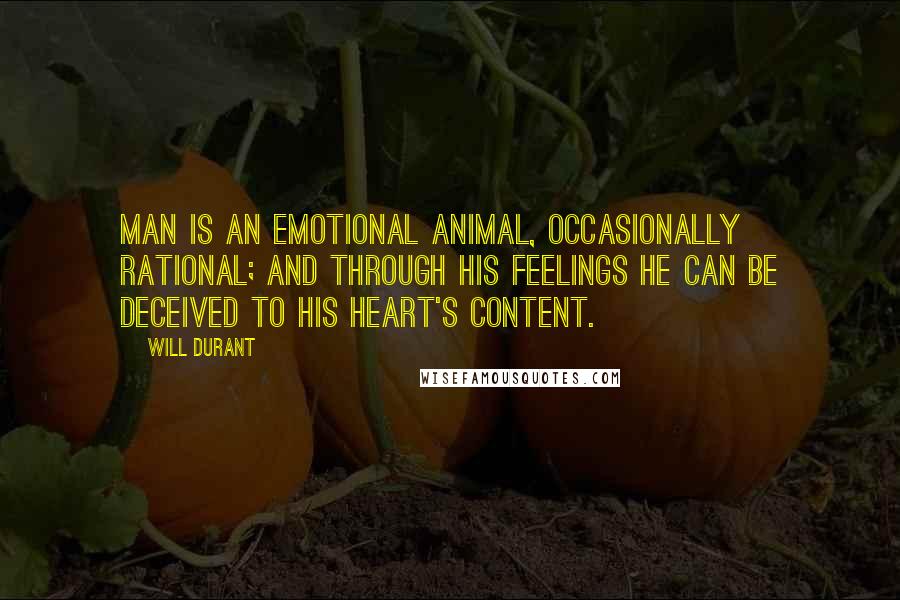 Will Durant Quotes: Man is an emotional animal, occasionally rational; and through his feelings he can be deceived to his heart's content.