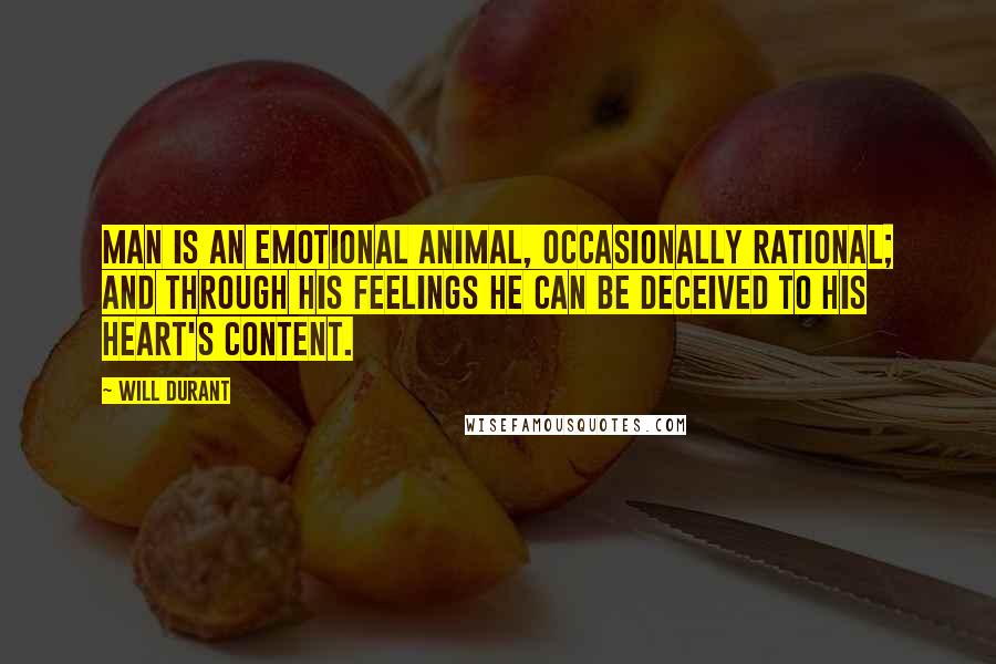 Will Durant Quotes: Man is an emotional animal, occasionally rational; and through his feelings he can be deceived to his heart's content.