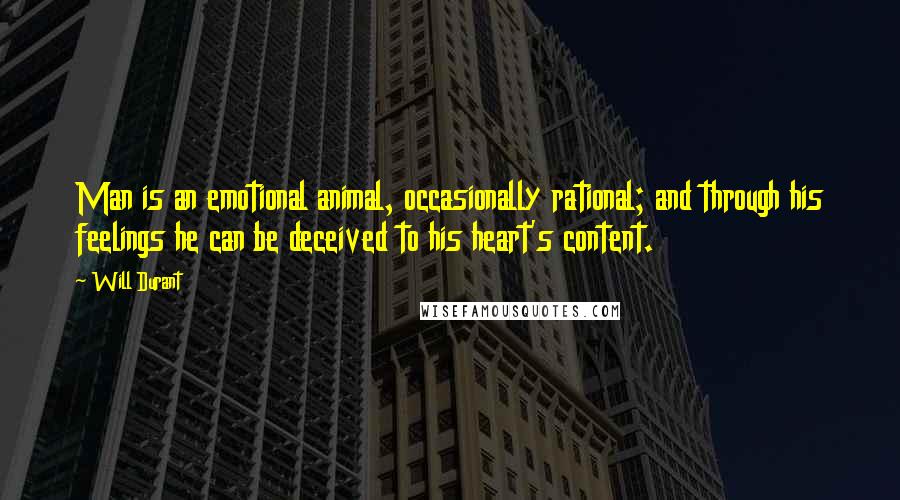 Will Durant Quotes: Man is an emotional animal, occasionally rational; and through his feelings he can be deceived to his heart's content.