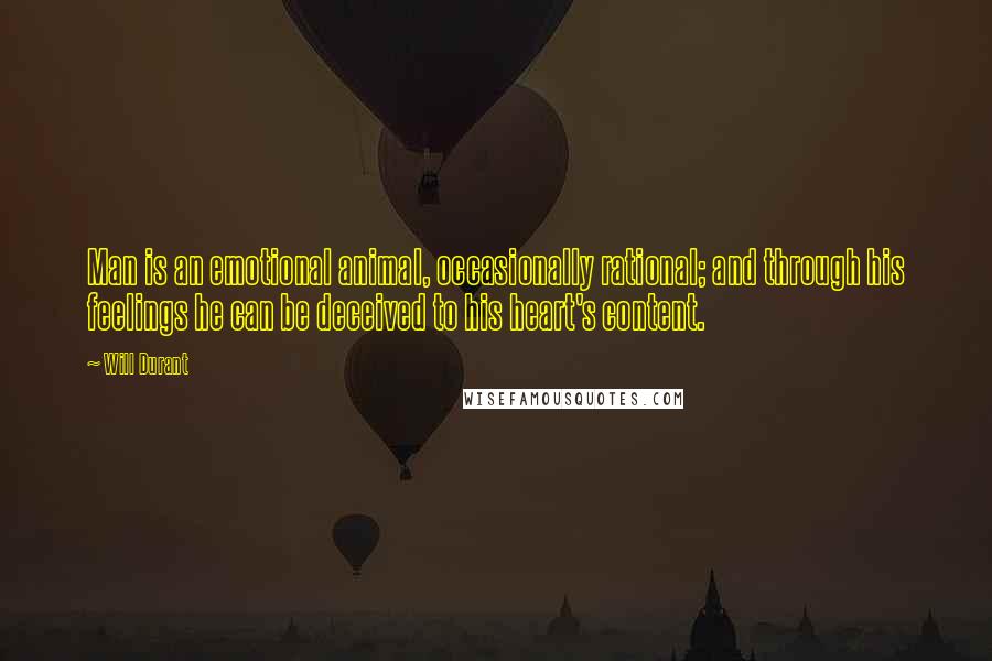 Will Durant Quotes: Man is an emotional animal, occasionally rational; and through his feelings he can be deceived to his heart's content.