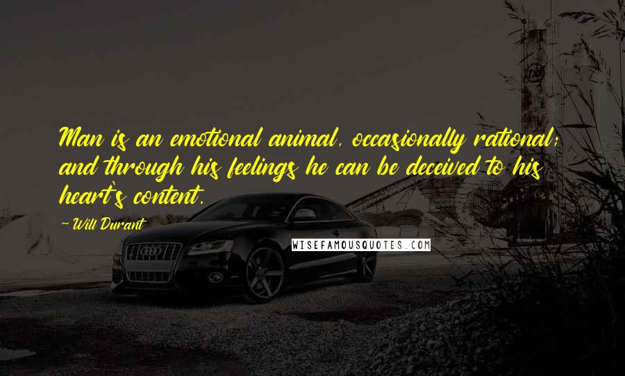 Will Durant Quotes: Man is an emotional animal, occasionally rational; and through his feelings he can be deceived to his heart's content.