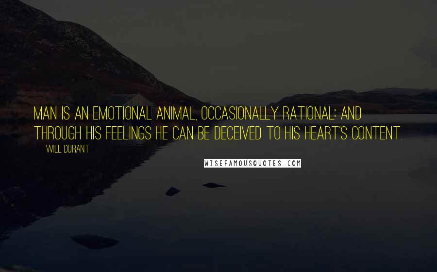 Will Durant Quotes: Man is an emotional animal, occasionally rational; and through his feelings he can be deceived to his heart's content.