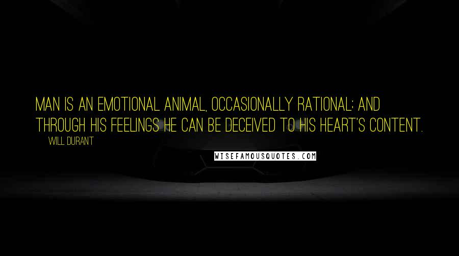 Will Durant Quotes: Man is an emotional animal, occasionally rational; and through his feelings he can be deceived to his heart's content.