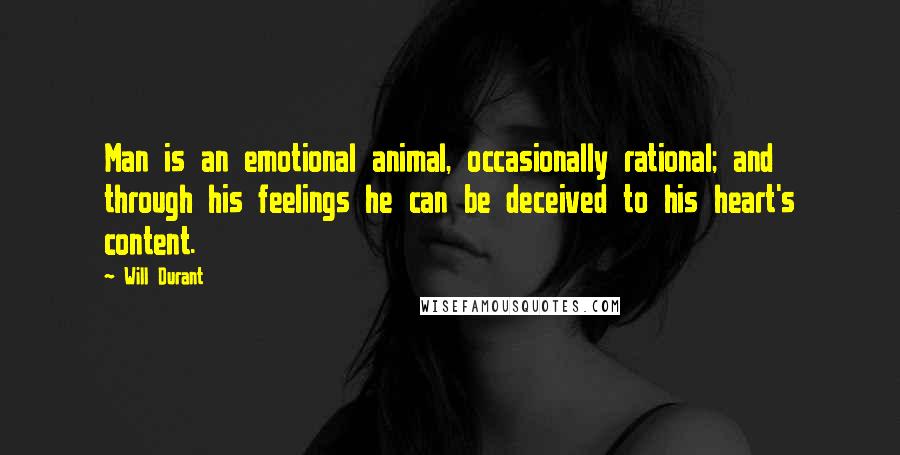 Will Durant Quotes: Man is an emotional animal, occasionally rational; and through his feelings he can be deceived to his heart's content.