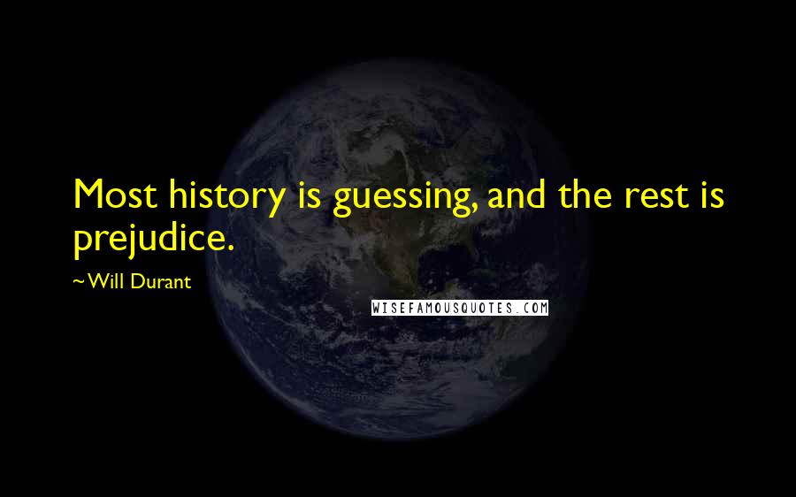 Will Durant Quotes: Most history is guessing, and the rest is prejudice.