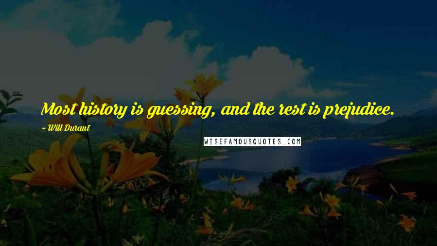 Will Durant Quotes: Most history is guessing, and the rest is prejudice.