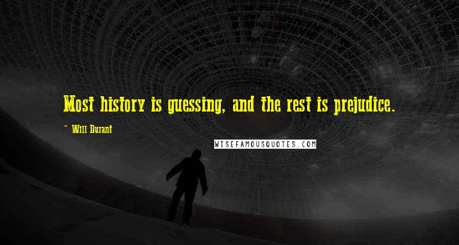 Will Durant Quotes: Most history is guessing, and the rest is prejudice.