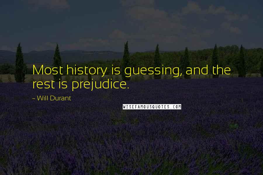 Will Durant Quotes: Most history is guessing, and the rest is prejudice.