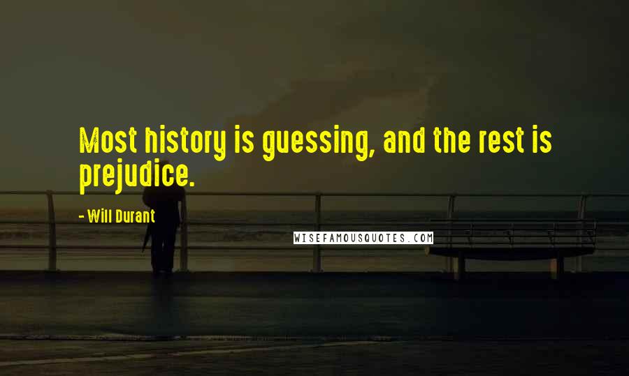 Will Durant Quotes: Most history is guessing, and the rest is prejudice.