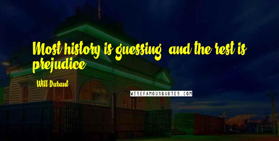 Will Durant Quotes: Most history is guessing, and the rest is prejudice.