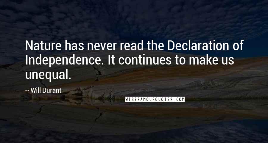 Will Durant Quotes: Nature has never read the Declaration of Independence. It continues to make us unequal.