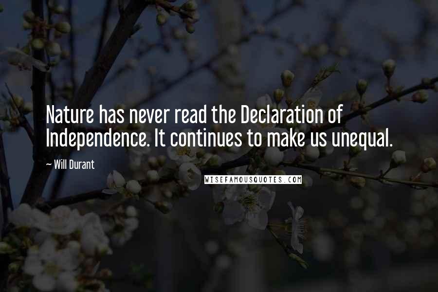 Will Durant Quotes: Nature has never read the Declaration of Independence. It continues to make us unequal.