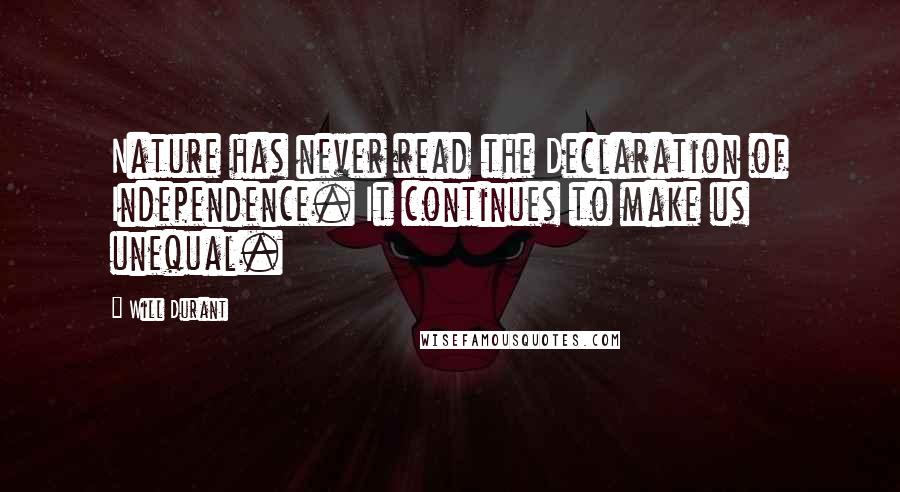 Will Durant Quotes: Nature has never read the Declaration of Independence. It continues to make us unequal.