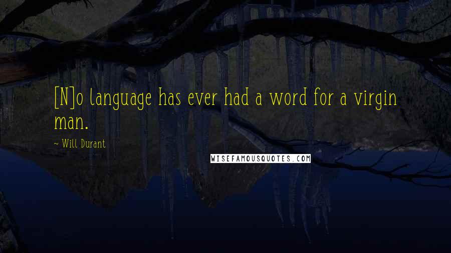 Will Durant Quotes: [N]o language has ever had a word for a virgin man.