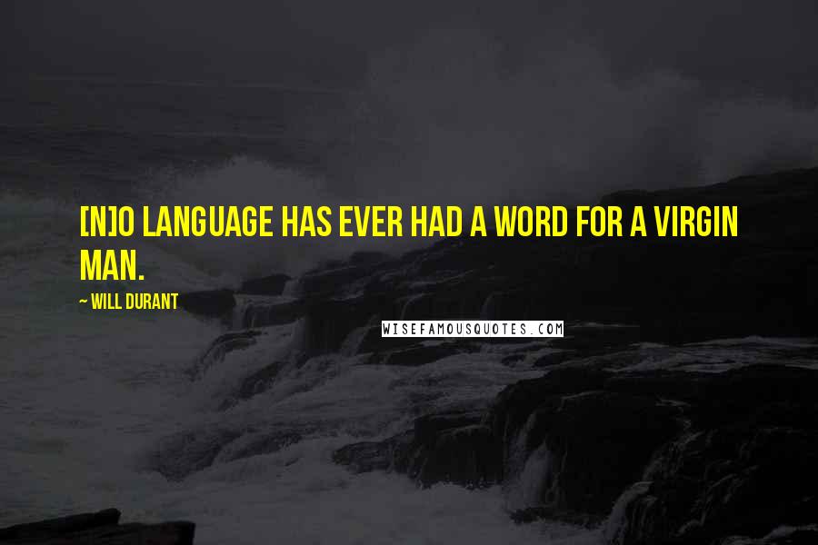 Will Durant Quotes: [N]o language has ever had a word for a virgin man.