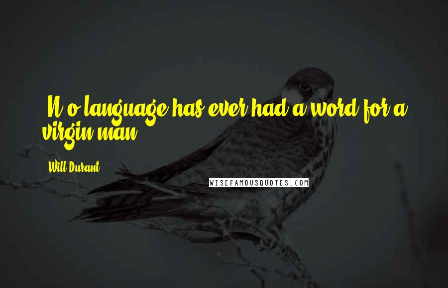 Will Durant Quotes: [N]o language has ever had a word for a virgin man.
