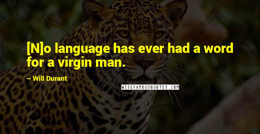 Will Durant Quotes: [N]o language has ever had a word for a virgin man.