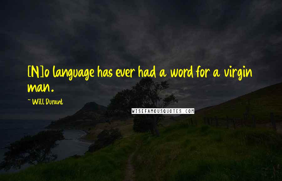 Will Durant Quotes: [N]o language has ever had a word for a virgin man.