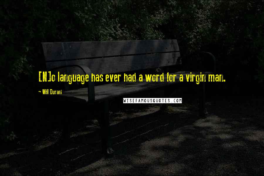 Will Durant Quotes: [N]o language has ever had a word for a virgin man.