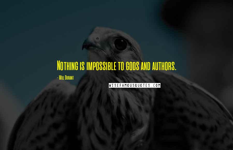 Will Durant Quotes: Nothing is impossible to gods and authors.