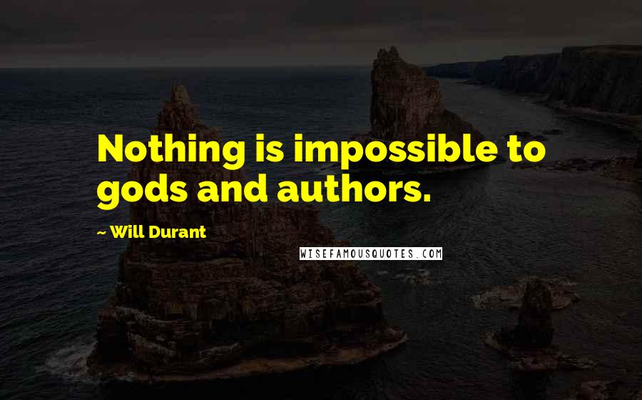 Will Durant Quotes: Nothing is impossible to gods and authors.