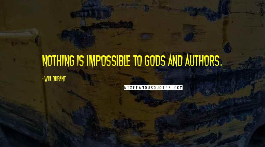 Will Durant Quotes: Nothing is impossible to gods and authors.