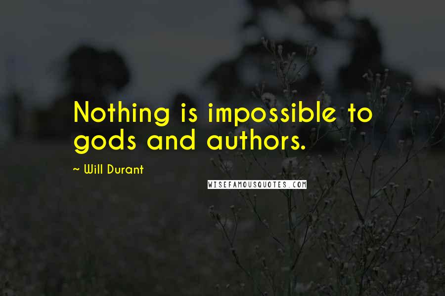 Will Durant Quotes: Nothing is impossible to gods and authors.