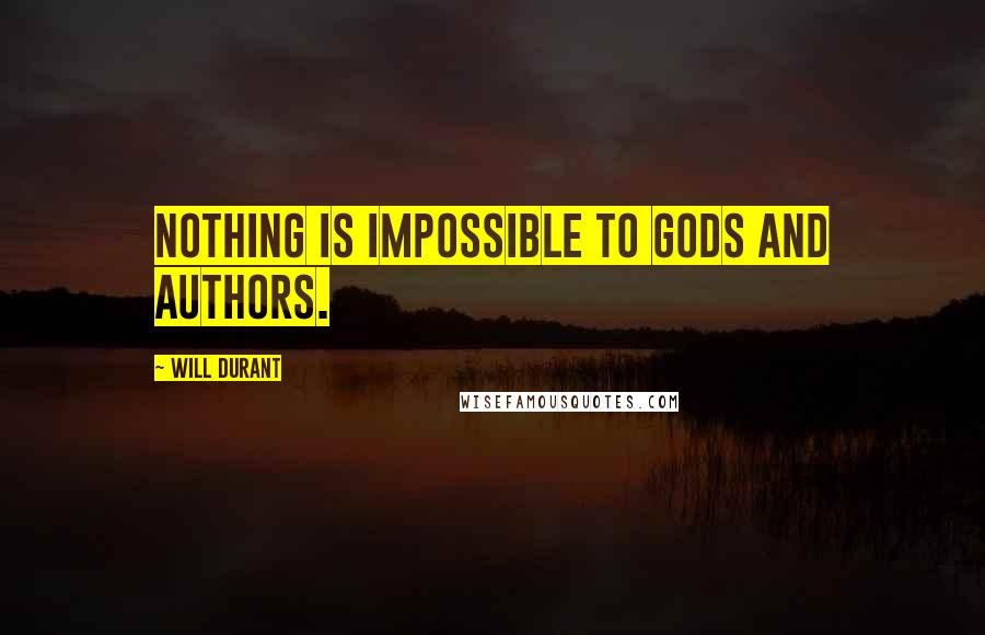 Will Durant Quotes: Nothing is impossible to gods and authors.