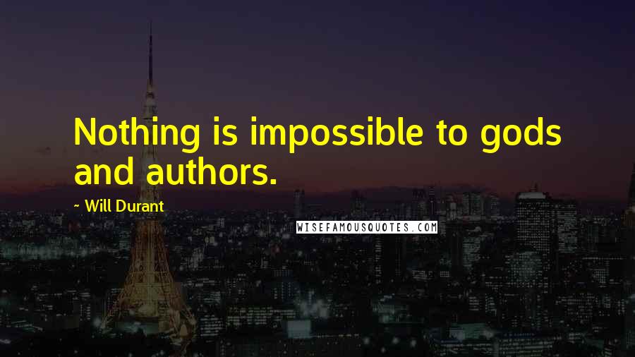 Will Durant Quotes: Nothing is impossible to gods and authors.