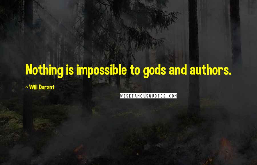 Will Durant Quotes: Nothing is impossible to gods and authors.