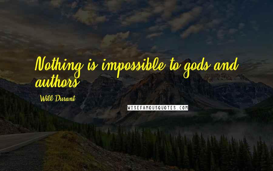 Will Durant Quotes: Nothing is impossible to gods and authors.