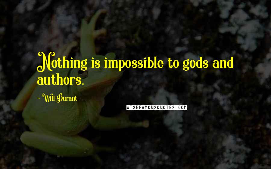 Will Durant Quotes: Nothing is impossible to gods and authors.