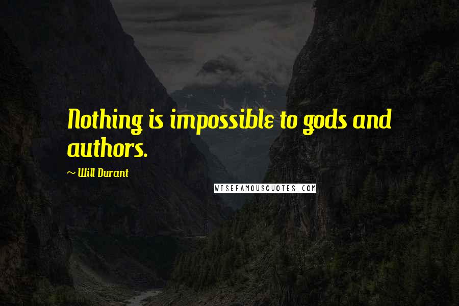 Will Durant Quotes: Nothing is impossible to gods and authors.