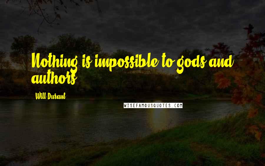 Will Durant Quotes: Nothing is impossible to gods and authors.