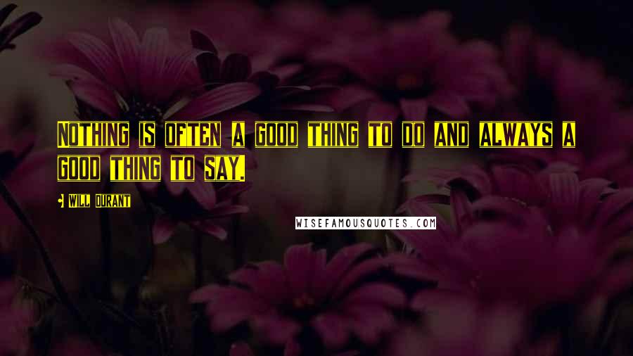 Will Durant Quotes: Nothing is often a good thing to do and always a good thing to say.