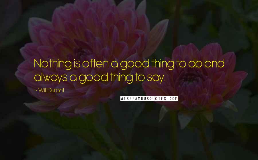 Will Durant Quotes: Nothing is often a good thing to do and always a good thing to say.