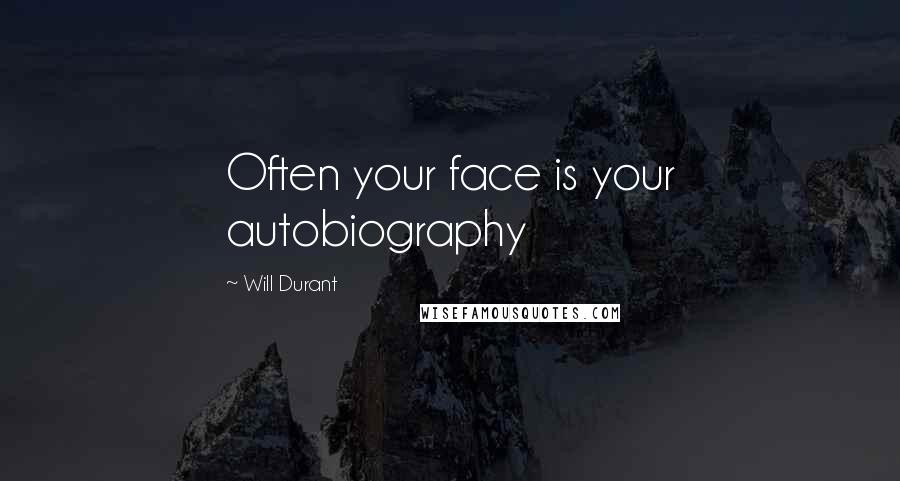 Will Durant Quotes: Often your face is your autobiography