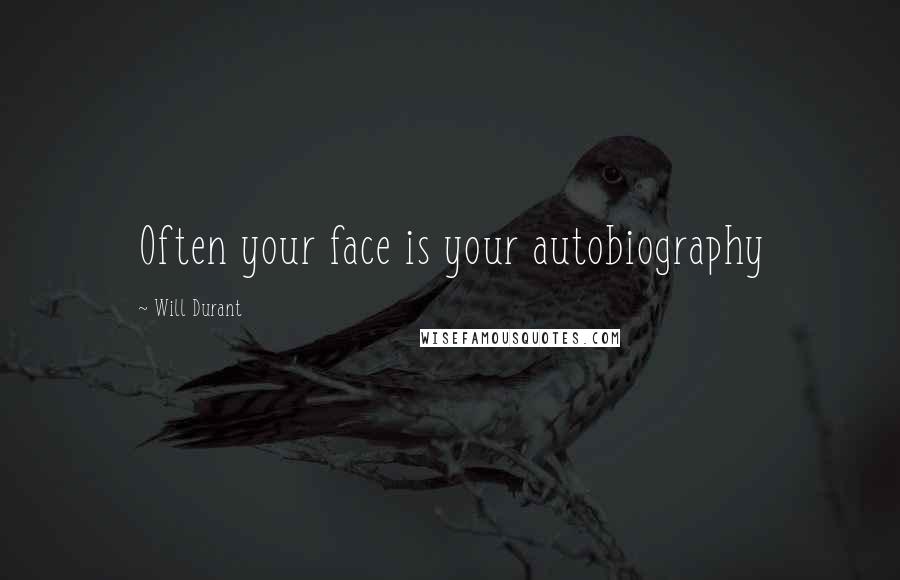 Will Durant Quotes: Often your face is your autobiography