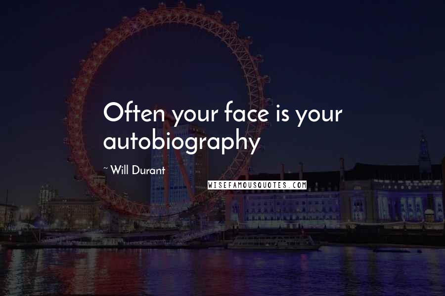 Will Durant Quotes: Often your face is your autobiography