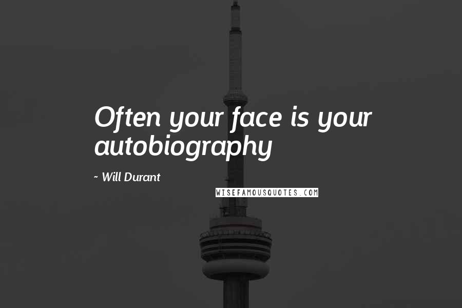 Will Durant Quotes: Often your face is your autobiography